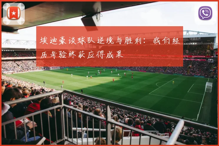 埃迪豪谈球队逆境与胜利：我们经历考验终获应得成果