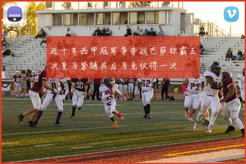 近十年西甲冠军争夺战巴萨称霸五次皇马紧随其后马竞仅得一次