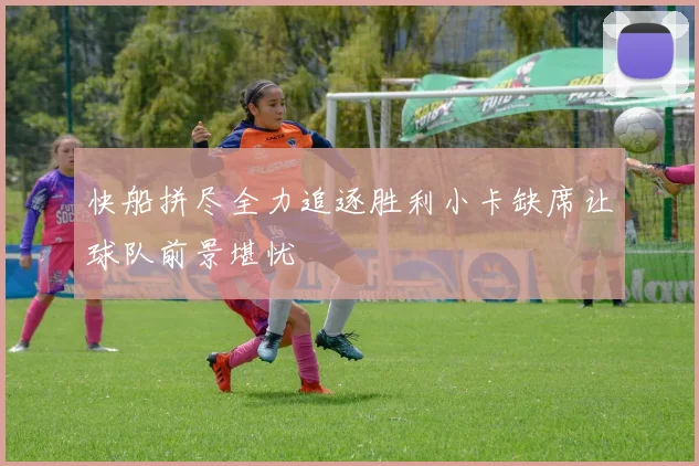 快船拼尽全力追逐胜利小卡缺席让球队前景堪忧